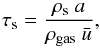 \begin{equation} \tau_\mathrm{s} = \frac{\rho_\mathrm{s}\ a}{\rho_\mathrm{gas}\ \bar{u}} , \end{equation}