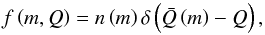 \begin{equation} f \left( m, Q \right) = n \left(m \right) \delta \left( \bar{Q} \left( m \right) - Q \right), \end{equation}