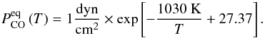 \begin{equation} P^\mathrm{eq}_\mathrm{CO} \left( T \right) = 1 \frac{\mathrm{dyn}}{\mathrm{cm}^2} \times \exp \left[ -\frac{1030\ \mathrm{K}}{T} + 27.37 \right]. \end{equation}