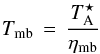 \begin{equation} \label{eq:Tmb} T_{{\rm mb}}\,=\,\frac{T_{\rm A}^{\star}}{\eta_{{\rm mb}}} \end{equation}