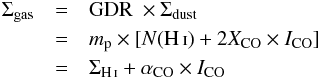 \begin{eqnarray} \Sgas &=& \gdr~\times \Sdust \notag \\ &= &m_{\rm p} \times \left[ \NHi + 2 \xco \times \ico \right] \notag \\ &= &\Shi + \aco \times \ico \end{eqnarray}