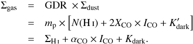 \begin{eqnarray} \Sgas &=& \gdr~\times \Sdust \notag \\ &=& m_{\rm p} \times \left[\NHi + 2 \xco \times \ico + \kdarkp \right] \notag \\ &=& \Shi + \aco \times \ico + \kdark . \label{eq.Sgas} \end{eqnarray}