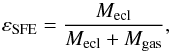 \begin{equation} \varepsilon_\mathrm{SFE}=\frac{M_\mathrm{ecl}}{M_\mathrm{ecl}+M_\mathrm{gas}}, \label{eq:sfedef} \end{equation}