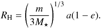 \begin{equation} R_{\rm H}= \left( \frac{m}{3M_{\star}}\right)^{1/3} a(1-e). \end{equation}