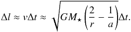 \begin{equation} \Delta l \approx v \Delta t \approx \sqrt{GM_{\star} \left( \frac{2}{r}-\frac{1}{a}\right)} \Delta t. \label{dl} \end{equation}