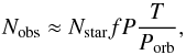 \begin{equation} N_{\rm obs} \approx N_{\rm star} f P \frac{T}{P_{\rm orb}} , \end{equation}