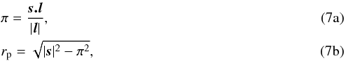 % subequation 2977 0 \begin{eqnarray} &&\pi = \mathbf{\frac{\vec{s.l}}{|\vec l|}} , \\ &&r_{\rm p} = \sqrt{{|{\vec s}|^{2}}-\pi^{2}} , \end{eqnarray}