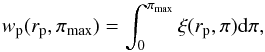 \begin{equation} \label{eqn:projected_correlation_pimax} w_{\rm p}(r_{\rm p},\pi_{\rm max}) = \int_{0}^{\pi_{\rm max}} \xi(r_{\rm p},\pi){\rm d}\pi , \end{equation}
