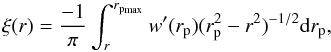 \begin{equation} \label{eqn:recov_realspace_rpmax} \xi(r) = \frac{-1}{\pi} \int_{r}^{r_{\rm p_{\rm max}}} w'(r_{\rm p})(r_{\rm p}^{2}-r^{2})^{-1/2}{\rm d}r_{\rm p} , \end{equation}
