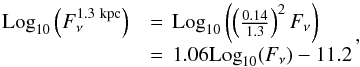\begin{equation} \label{Eq:dunham} \begin{array}{ll} {\rm Log}_{10}\left(F_{\nu}^{1.3~\rm kpc}\right)&=\,{\rm Log}_{10}\left(\left(\frac{0.14}{1.3}\right)^2 F_{\nu}\right)\\ &=\,1.06{\rm Log}_{10}(F_{\nu})-11.2 \end{array}\!\!, \end{equation}