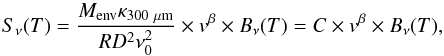 \begin{equation} \label{eq:Grey-body} S_{\nu}(T)=\frac{M_{\rm{env}}\kappa_{300~\rm \mu m}}{RD^2\nu_0^2}\times v^{\beta}\times B_{\nu}(T)=C\times v^{\beta}\times B_{\nu}(T) , \end{equation}