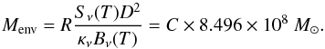 \begin{equation} \label{Hildebrand} {M}_{\mathrm{env}}=R\frac{S_{\nu}(T)D^2}{\kappa _{\nu}B_{\nu}(T)}=C\times 8.496 \times 10^{8}~ M_{\sun} . \end{equation}
