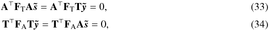 \begin{eqnarray} \b{A}^\T \F{T} \b{A}\vec{\tilde s} = \b{A}^\T \F{T} \b{T}\vec{\tilde y} = {0},\\[3pt] \b{T}^\T \F{A} \b{T}\vec{\tilde y} = \b{T}^\T \F{A} \b{A}\vec{ \tilde s} = {0}, \end{eqnarray}