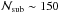 \hbox{$\N{\mathrm{sub}}\sim 150$}