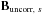 \hbox{$\b{B}_{{\rm uncorr},\; s}$}