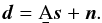 \begin{eqnarray} \vec{d} = \b{A}\vec{s} + \vec{n}. \label{data_simple} \end{eqnarray}