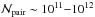 \hbox{$\N{\mathrm{pair}} \sim 10^{11}{-}10^{12}$}