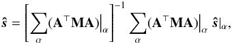 \begin{eqnarray} \bh{s} = \left[ \sum_\alpha (\AtNA) \big|_\alpha \right]^{-1} \sum_\alpha (\AtNA)\big|_\alpha\; \bh{s}|_\alpha, \end{eqnarray}