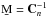 \hbox{$\b{M} = \mathbf{C}_{n}^{-1}$}