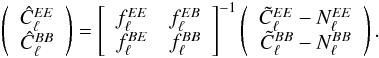 \begin{eqnarray} \left( \begin{array}[c]{c} \hat{C}_\ell^{EE}\\ \hat{C}_\ell^{BB} \end{array} \right) = \left[ \begin{array}[c]{cc} f_\ell^{EE} & f_\ell^{EB} \\ f_\ell^{BE} & f_\ell^{BB} \end{array} \right]^{-1} \left( \begin{array}[c]{c} \tilde{C}_\ell^{EE} - N_\ell^{EE}\\ \tilde{C}_\ell^{BB} - N_\ell^{BB} \end{array} \right). \label{spectrum} \end{eqnarray}