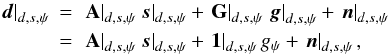 \appendix \setcounter{section}{1} \begin{eqnarray} \left.\vec{d}\right|_{d, s, \psi} \!\!\! & = & \!\!\!\left.\b{A}\right|_{d, s, \psi} \left.\vec{s}\right|_{d, s, \psi} + \left.\b{G}\right|_{d, s, \psi} \left.\vec{g}\right|_{d, s, \psi} + \left.\vec{n}\right|_{d, s, \psi} \nonumber\\ & = &\!\!\! \left.\b{A}\right|_{d, s, \psi} \left.\vec{s}\right|_{d, s, \psi} + \left.\vec{1}\right|_{d, s, \psi} g_\psi + \left.\vec{n}\right|_{d, s, \psi}, \label{eq:dataScan} \end{eqnarray}