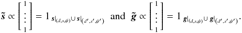 \appendix \setcounter{section}{1} \begin{eqnarray} \vec{\tilde s} \propto \left[ \begin{smallmatrix} 1\\ \smallskip \vdots\\ 1 \end{smallmatrix} \right] = {1}_{\left.\vec{s}\right|_{\left(d, s, \psi\right)} \cup \left.\vec{s}\right|_{\left(d', s', \psi'\right)}} \ \ \hbox{\rm and} \ \ \vec{\tilde g} \propto \left[ \begin{smallmatrix} 1\\ \smallskip \vdots\\ 1 \end{smallmatrix} \right] = {1}_{\left.\vec{g}\right|_{\left(d, s, \psi\right)} \cup \left.\vec{g}\right|_{\left(d', s', \psi'\right)}}. \end{eqnarray}