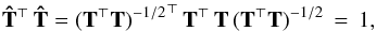 \begin{eqnarray} \b{\hat T}^\T\,\b{\hat T} = {(\b{T}^\T\b{T})^{-1/2}}^\T \, \b{T}^\T\,\b{T}\,(\b{T}^\T\b{T})^{-1/2} \, = \, {1}, \end{eqnarray}
