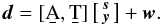 \begin{eqnarray} \vec{d} = [\b{A}, \b{T}] \left[ \begin{smallmatrix} \vec{s}\\\vec{y} \end{smallmatrix} \right] + \vec{w}. \label{eq:dataConcise} \end{eqnarray}
