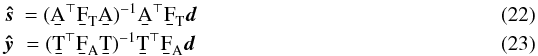 \begin{eqnarray} \bh{s}\!\!\! &= (\b{A}^\T \F{T} \b{A})^{-1} \b{A}^\T \F{T} \vec{d} \label{s_estimator} \\ \bh{y}\!\!\! &= (\b{T}^\T \F{A} \b{T})^{-1} \b{T}^\T \F{A} \vec{d} \label{y_estimator} \end{eqnarray}