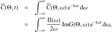 \begin{eqnarray} \label{eq:TD} \overline{C}(\Theta, t) & =& \int_{-\infty}^\infty \overline{C}(\Theta, \omega) \, {\rm e}^{-\ii \omega t} \,\id\omega \nonumber \\ &= & \int_{-\infty}^\infty \frac{\Ps(\omega)}{2\omega} \, \text{Im} G(\Theta, \omega)\, {\rm e}^{-\ii \omega t} \, \id\omega, \end{eqnarray}