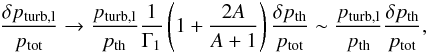 \begin{eqnarray} \frac{\delta p_{\rm turb,l}}{p_{\rm tot}} \rightarrow\frac{p_{\rm turb,l}}{p_{\rm th}}\frac{1}{\Gamma_1} \left(1+\frac{2A}{A+1}\right)\frac{\delta p_{\rm th}}{p_{\rm tot}} \sim\frac{p_{\rm turb,l}}{p_{\rm th}}\frac{\delta p_{\rm th}}{p_{\rm tot}}, \label{eq:dpt_pi01} \end{eqnarray}
