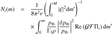 \begin{eqnarray} N_i(m)&=&\frac{1}{8\pi^2\nu} \left(\int^M_0|\xi|^2{\rm d}m'\right)^{-1}\nonumber\\ &&\times\int^m_0\frac{p_{\rm th}}{\Gamma_1\rho} \left|\frac{\delta p_{\rm th}}{p_{\rm th}}\right|^2 {\rm Re}\left({\cal GF}\Pi_i\right){\rm d}m' \label{eq:N1234} \end{eqnarray}