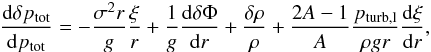 \appendix \setcounter{section}{2} \begin{eqnarray} \totdif{\delta p_{\rm tot}}{p_{\rm tot}}=-\frac{\sigma^2r}{g}\frac{\xi}{r}+\frac{1}{g}\totdif{\delta\Phi}{r} +\frac{\delta\rho}{\rho}+\frac{2A-1}{A}\frac{p_{\rm turb,l}}{\rho gr}\totdif{\xi}{r}, \label{eq:pulsmov} \end{eqnarray}