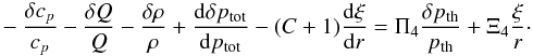 \appendix \setcounter{section}{2} \begin{eqnarray} -\frac{\delta c_p}{c_p}-\frac{\delta Q}{Q} - \frac{\delta\rho}{\rho} + \totdif{\delta p_{\rm tot}}{p_{\rm tot}} -(C+1)\totdif{\xi}{r}= \Pi_4\frac{\delta p_{\rm th}}{p_{\rm th}}+\Xi_4\frac{\xi}{r}\cdot \label{eq:part4} \end{eqnarray}