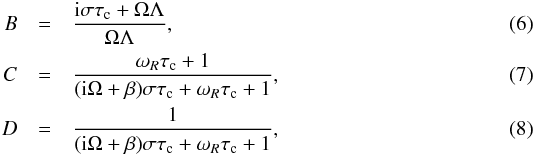 \begin{eqnarray} B&=&\frac{{\rm i}\sigma\tau_{\rm c}+\Omega\Lambda}{\Omega\Lambda}, \\ C&=&\frac{\omega_R\tau_{\rm c}+1}{({\rm i}\Omega+\beta)\sigma\tau_{\rm c}+\omega_R\tau_{\rm c}+1}, \label{eq:C} \\ D&=&\frac{1}{({\rm i}\Omega+\beta)\sigma\tau_{\rm c}+\omega_R\tau_{\rm c}+1}, \label{eq:D} \end{eqnarray}