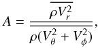 \begin{eqnarray} A=\frac{\overline{\rho V^2_r}}{\overline{\rho(V^2_\theta+V^2_\phi)}}, \label{eq:A} \end{eqnarray}