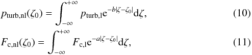 \begin{eqnarray} && p_{\rm turb,nl}(\zeta_0)=\int^{+\infty}_{-\infty}p_{\rm turb,l}{\rm e}^{-b|\zeta-\zeta_0|}{\rm d}\zeta, \\ && F_{\rm c,nl}(\zeta_0)=\int^{+\infty}_{-\infty}F_{\rm c,l}{\rm e}^{-a|\zeta-\zeta_0|}{\rm d}\zeta, \end{eqnarray}