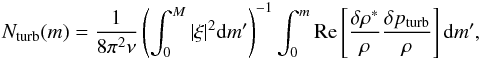 \begin{eqnarray} N_{\rm turb}(m)= \frac{1}{8\pi^2\nu} \left(\int^M_0|\xi|^2{\rm d}m'\right)^{-1} \int^m_0{\rm Re}\left[\frac{\delta\rho^*}{\rho}\frac{\delta p_{\rm turb}}{\rho}\right] {\rm d}m', \label{eq:N_turb} \end{eqnarray}