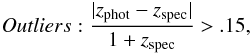 \begin{eqnarray} Outliers: {{\vert z_{\rm phot}-z_{\rm spec} \vert} \over {1+z_{\rm spec}}} > .15, \label{erroreq} \end{eqnarray}