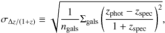 \begin{eqnarray} \sigma_{\Delta z/(1+z)} \equiv \sqrt { {{1} \over {n_{\rm gals}}} \Sigma_{\rm gals} \left( {{ z_{\rm phot}-z_{\rm spec} } \over {1+z_{\rm spec}}} \right) ^2 }, \label{RMSeq} \end{eqnarray}