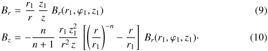 \begin{eqnarray} B_r \!\!\!\!& = &\!\!\!\! \frac{r_1}{r} \ \frac{z_1}{z} \ B_r(r_1,\varphi_1,z_1) \label{eq_Br_B} \\[-2pt] B_z \!\!\!\!& = &\!\!\!\! - \frac{n}{n+1} \ \frac{r_1 \, z_1^2}{r^2 \, z} \ \left[ \left( \frac{r}{r_1} \right)^{-n} - \frac{r}{r_1} \right] \ B_r(r_1,\varphi_1,z_1)\cdot \label{eq_Bz_B} \end{eqnarray}