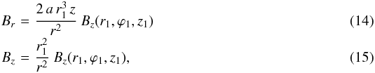 \begin{eqnarray} B_r \!\!\!\!& = &\!\!\!\! \frac{2 \, a \, r_1^3 \, z}{r^2} \ B_z(r_1,\varphi_1,z_1) \label{eq_Br_C} \\[-2pt] B_z \!\!\!\!& = &\!\!\!\! \frac{r_1^2}{r^2} \ B_z(r_1,\varphi_1,z_1), \label{eq_Bz_C} \end{eqnarray}