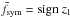 \hbox{$\bar{f}_{\rm sym} = {\rm sign}~z_1$}