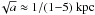 \hbox{$\!\sqrt{a} \approx 1/(1{-}5)~{\rm kpc}$}