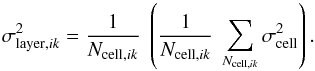 \appendix \setcounter{section}{1} \begin{equation} \sigma^2_{{\rm layer},ik} = \frac{1}{N_{{\rm cell},ik}} \ \left( \frac{1}{N_{{\rm cell},ik}} \ \sum_{N_{{\rm cell},ik}} \sigma^2_{\rm cell} \right). \label{eq_sigma_layer} \end{equation}