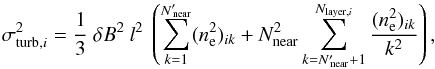 \appendix \setcounter{section}{1} \begin{equation} \sigma^2_{{\rm turb},i} = \frac{1}{3} \ \delta B^2 \ l^2 \ \left( \sum_{k=1}^{{N'}_{\rm \!\!near}} (n_{\rm e}^2)_{ik} + N_{\rm near}^2 \sum_{k={N'}_{\rm \!\!near}+1}^{N_{{\rm layer},i}} \frac{(n_{\rm e}^2)_{ik}}{k^2} \right), \label{eq_sigma_turb_2terms} \end{equation}