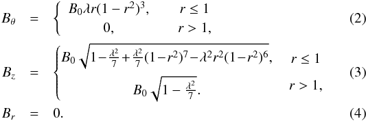 \begin{eqnarray} \label{eq:BTheta} B_{\theta}&=&\begin{cases} \begin{array}{c} B_{0}\lambda r(1-r^{2})^{3},\\ 0, \end{array} & \begin{array}{c} r\leq1\\ r>1, \end{array}\end{cases}\\ \label{eq:ExactBz} B_{z}&=&\begin{cases} \begin{array}{c} \! \! \! B_{0}\sqrt{1\!-\!\frac{\lambda^{2}}{7}\!+\!\frac{\lambda^{2}}{7}(1\!-\!r^{2})^{7}\!-\!\lambda^{2}r^{2}(1\!-\!r^{2})^{6}},\\[2mm] \! \! \! B_{0}\sqrt{1-\frac{\lambda^{2}}{7}}. \end{array} & \begin{array}{c} \! \! \! \! \! r\leq1\\[2mm] \! \! \! \! \! r>1, \end{array}\end{cases}\\ \label{eq:ExactBr} B_{r}&=&0. \end{eqnarray}