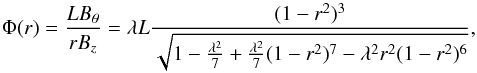 \begin{equation} \Phi(r)=\frac{LB_{\theta}}{r B_{z}}=\lambda L \frac{(1-r^{2})^{3}}{\sqrt{1-\frac{\lambda^{2}}{7}+\frac{\lambda^{2}}{7}(1-r^{2})^{7}-\lambda^{2}r^{2}(1-r^{2})^{6}}}, \end{equation}