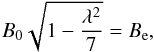 \begin{equation} B_{0}\sqrt{1-\frac{\lambda^{2}}{7}} =B_{\rm e}, \end{equation}