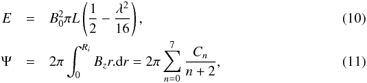 \begin{eqnarray} E&=&B_{0}^{2}\pi L \left(\frac{1}{2}-\frac{\lambda^2}{16}\right),\\[-0.5mm] \Psi&=&2\pi\int^{R_i}_0 B_z r.{\rm d}r = 2\pi\sum_{n=0}^{7}\frac{C_{n}}{n+2}, \end{eqnarray}